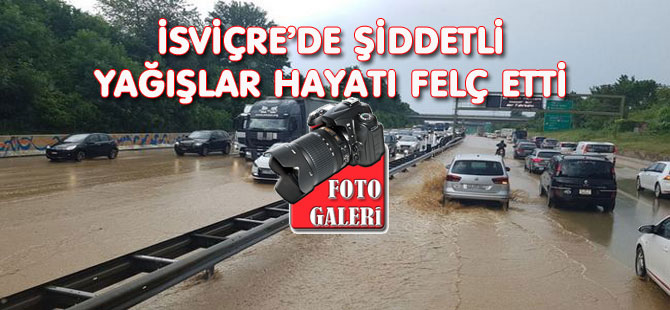 İSVİÇRE’DE ŞİDDETLİ YAĞIŞLAR HAYATI FELÇ ETTİ