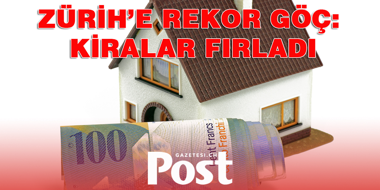 ZÜRİH’E REKOR GÖÇ: KİRALAR FIRLADI