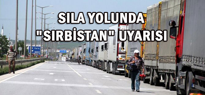 SILA YOLUNDA "SIRBİSTAN" UYARISI