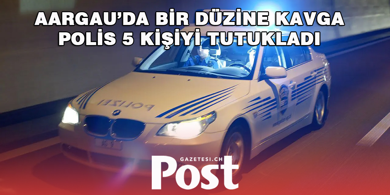 AARGAU’DA BİR DÜZİNE KAVGA: POLİS 5 KİŞİYİ TUTUKLADI