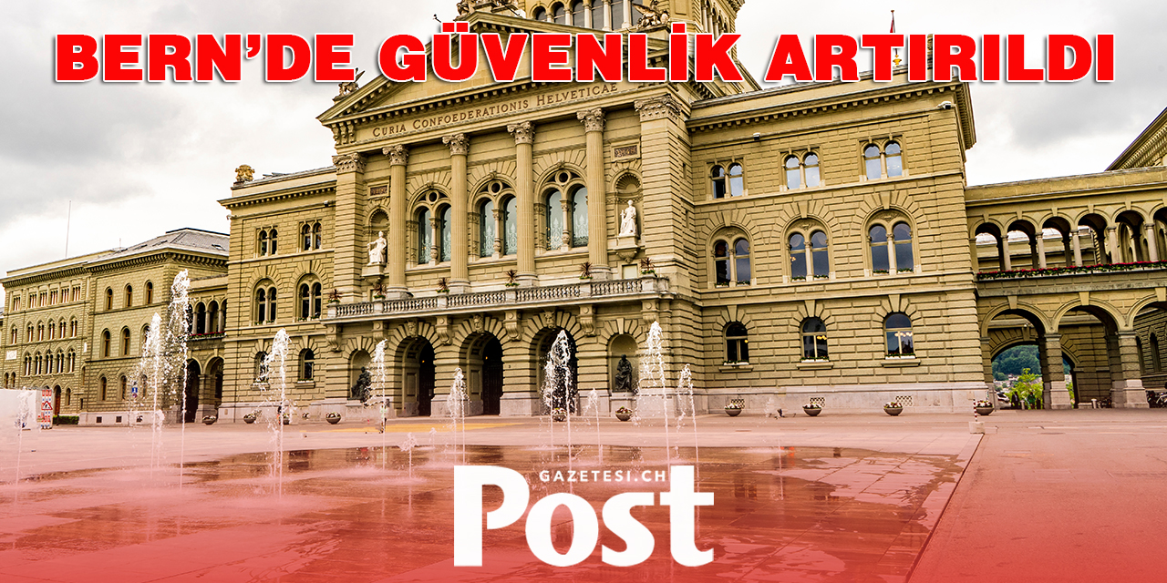 BERN’DE GÜVENLİK ARTIRILDI