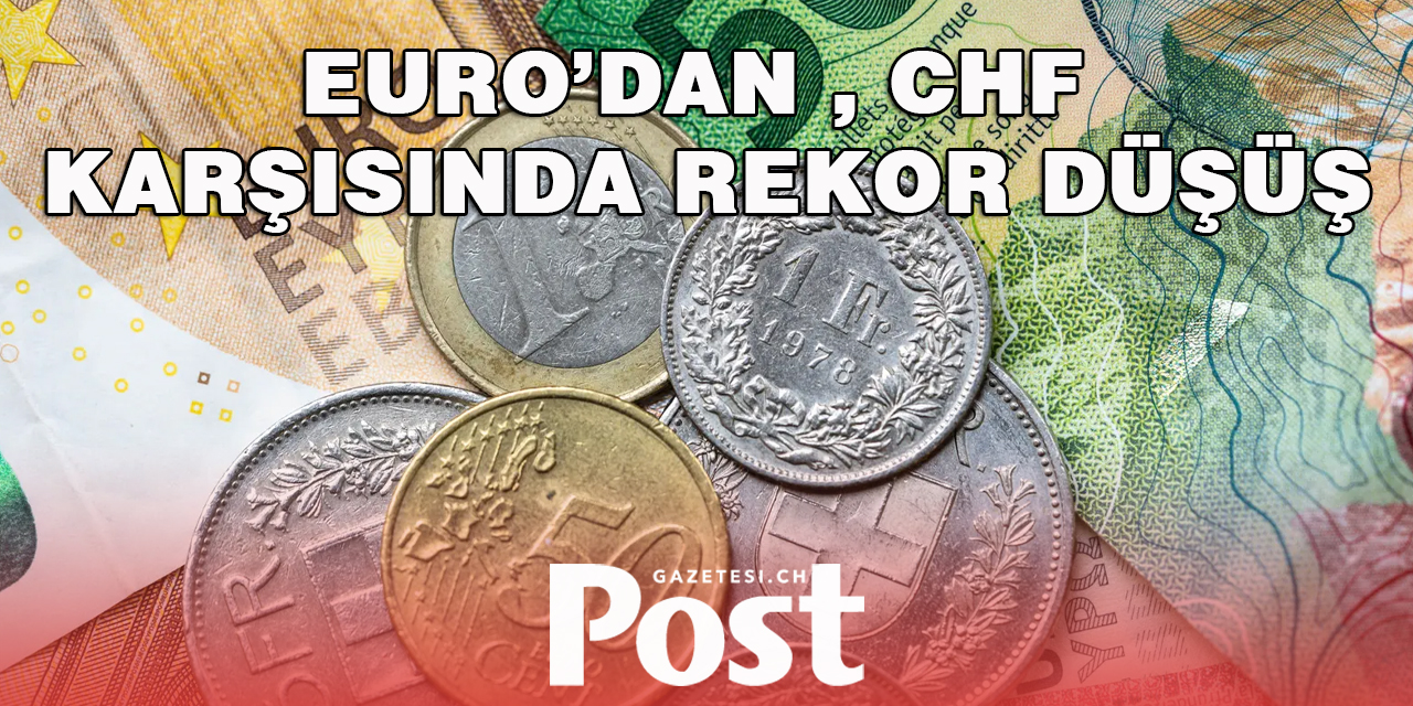 EURO'DAN REKOR DÜŞÜŞ - CHF GÜÇLENDİ