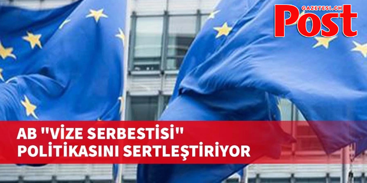 AB vize serbestisi politikasını sertleştiriyor