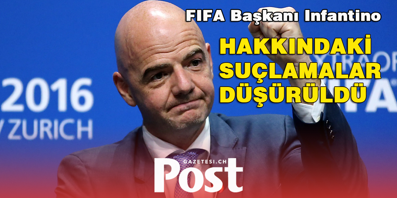 FIFA Başkanı Infantino hakkındaki suçlamalar düştü