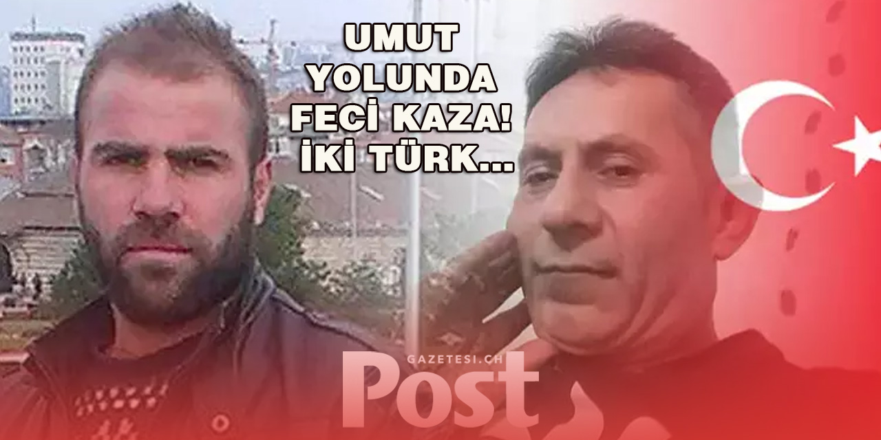 Umut yolunda feci kaza! İki Türk hayatını kaybetti