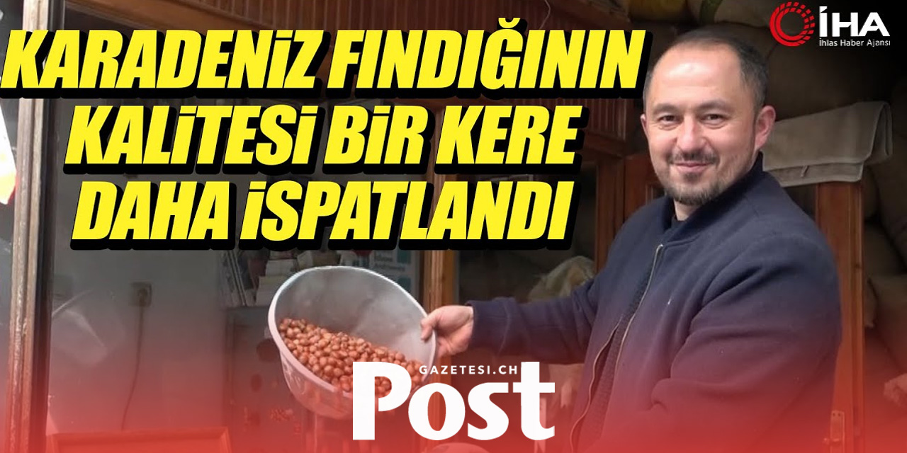 Karadeniz fındığının kalitesi bir kere daha ispatlandı