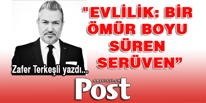 Zafer Terkeşli yazdı: "Evlilik: Bir Ömür Boyu Süren Serüven"