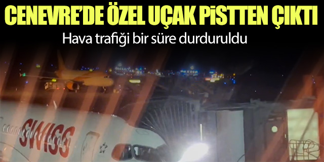 Cenevre'de özel uçak pistten çıktı; Hava trafiği bir süre durdu