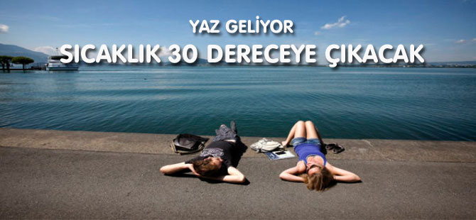 SICAKLIK 30 DERECEYE ÇIKACAK