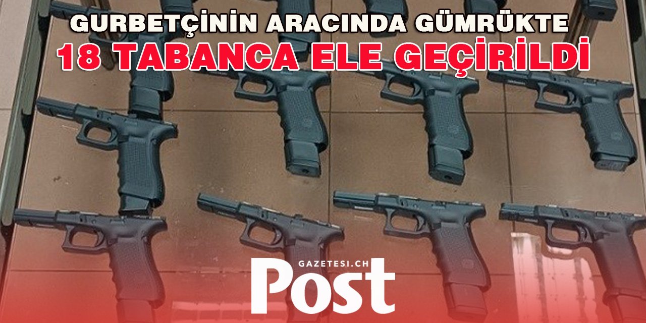 Türkiye'ye gelen bir Türk vatandaşının otomobilinde 18 tabanca ele geçirildi