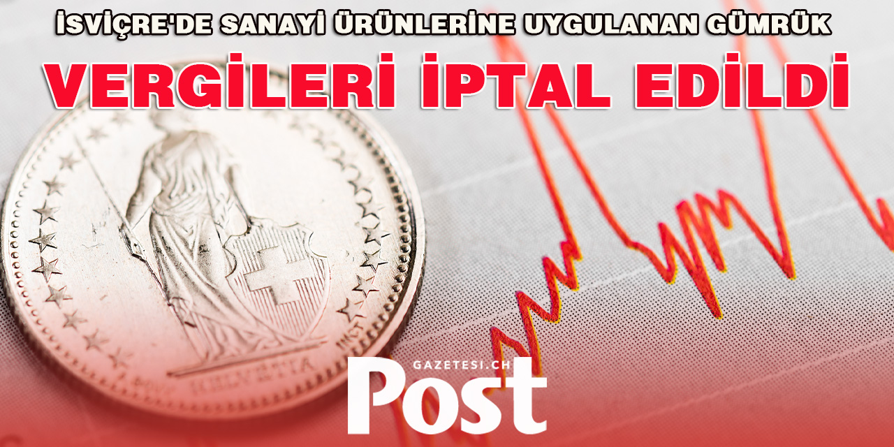 İsviçre'de sanayi ürünlerine uygulanan gümrük vergileri iptal edildi