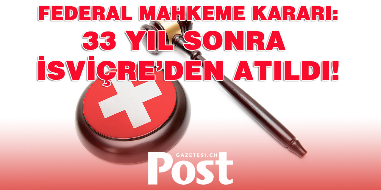 33 YIL SONRA İSVİÇRE’DEN ATILDI!