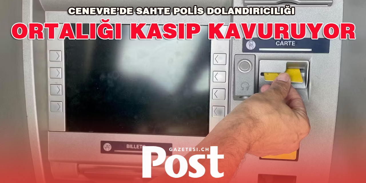 Cenevre’de sahte polis dolandırıcılığı ortalığı kasıp kavuruyor