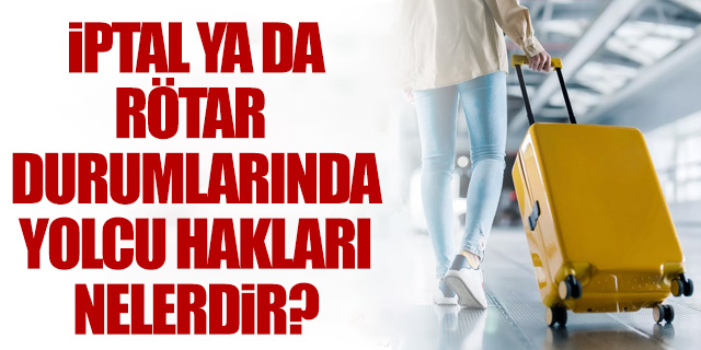 İptal ya da rötar durumlarında yolcu hakları nelerdir?