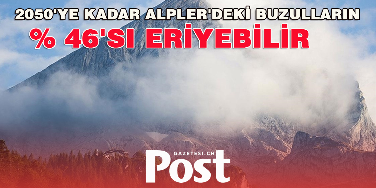 İklim değişikliği 2050'ye kadar Alpler'deki buzulların yüzde 46'sını eritebilir