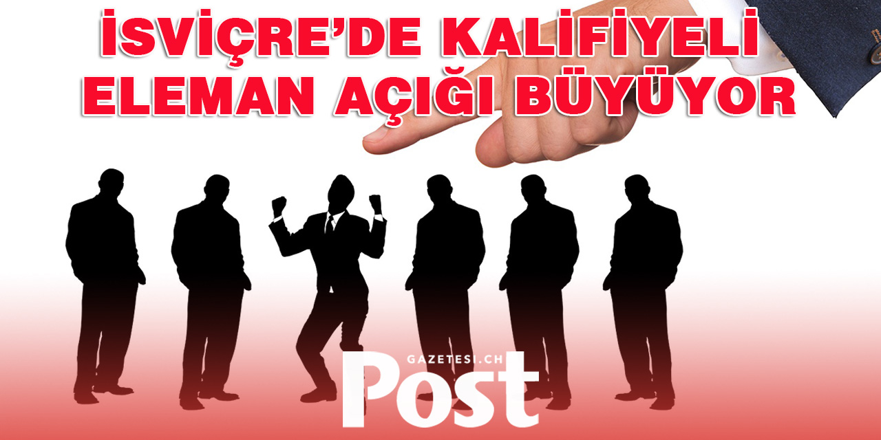 İSVİÇRE’DE KALİFİYELİ ELEMAN AÇIĞI BÜYÜYOR