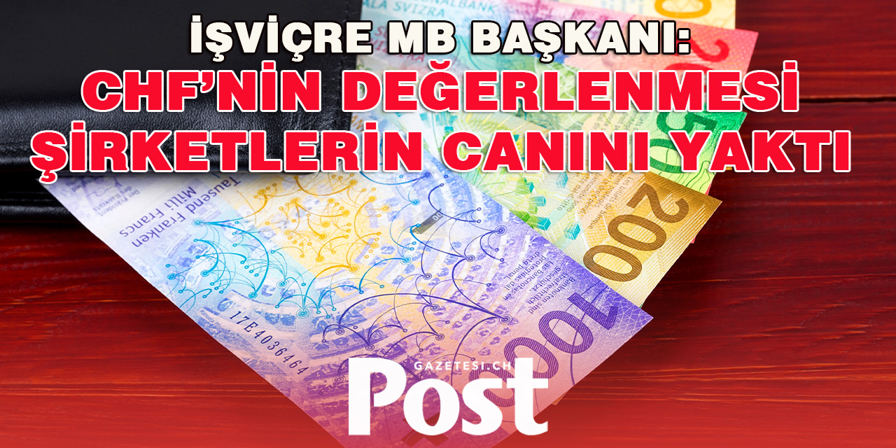 İşviçre MB Başkanı: İsviçre frangının değerlenmesi şirketlerin canını yaktı