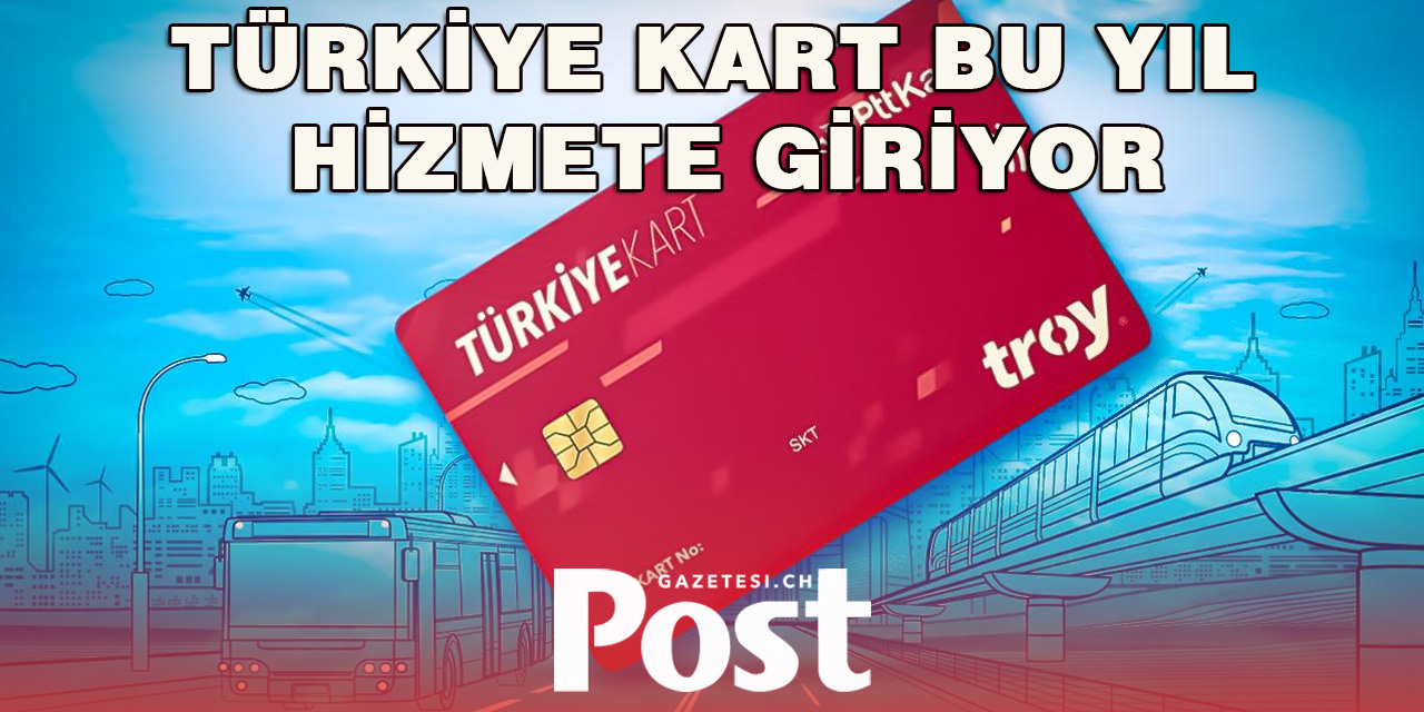 Türkiye Kart bu yıl hizmete giriyor