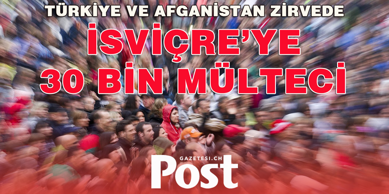 İSVİÇRE’YE 30 BİN YENİ MÜLTECİ