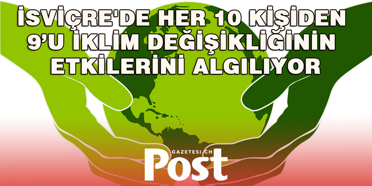 İsviçre'de her 10 kişiden 9'u iklim değişikliğinin etkilerini algılıyor