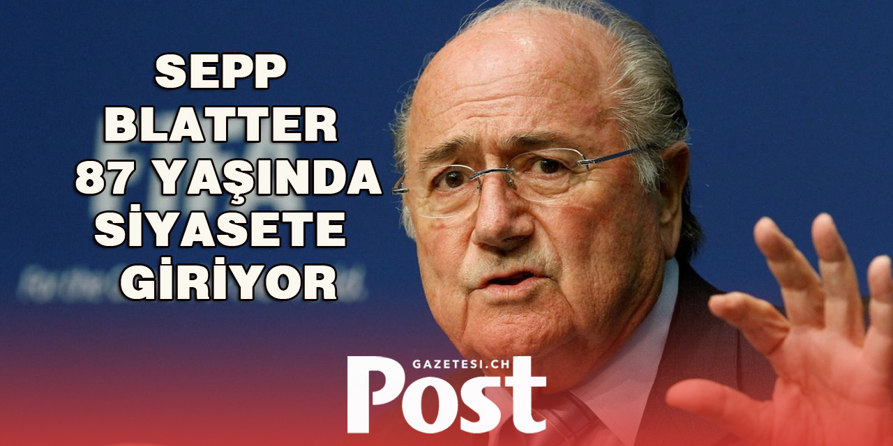 Sepp Blatter 87 Yaşında siyasete giriyor