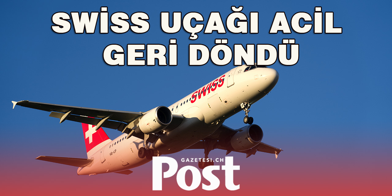 SWİSS UÇAĞI ACİL GERİ DÖNDÜ