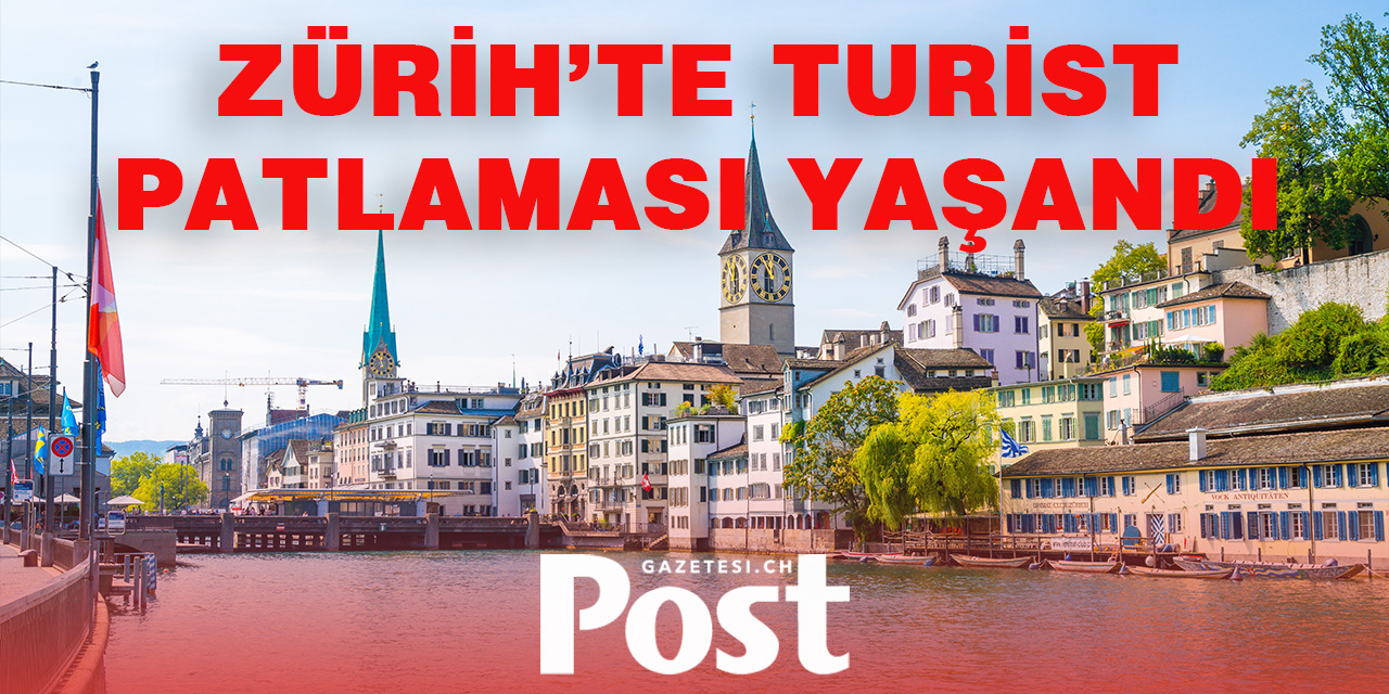 Zürih’te turist patlaması yaşandı