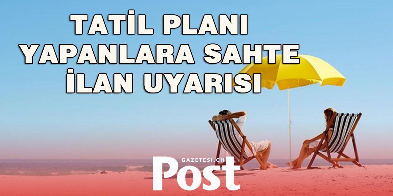 Tatil planı yapanlara sahte ilan uyarısı