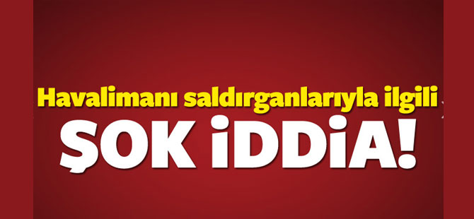 Havalimanı saldırısıyla ilgili şok iddia!