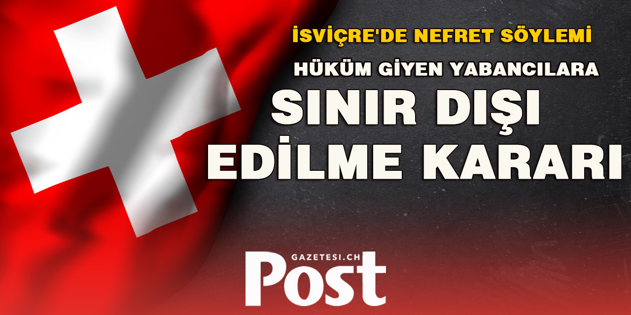 İsviçre'de Nefret Söyleminden Hüküm Giyen Yabancılara Sınır Dışı Edilme Kararı