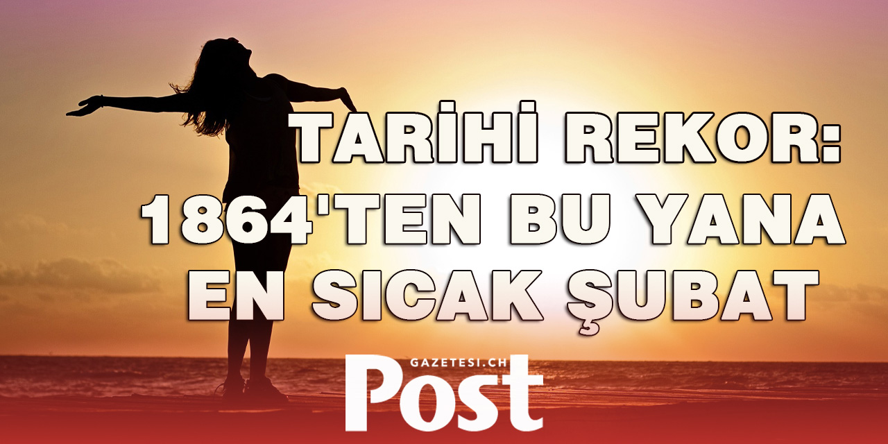 Tarihi Rekor: 1864'ten Bu Yana En Sıcak Şubat