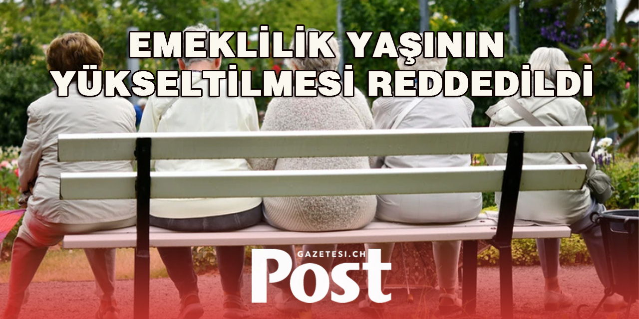 Emeklilik yaşının yükseltimesi REDDEDİLDİ