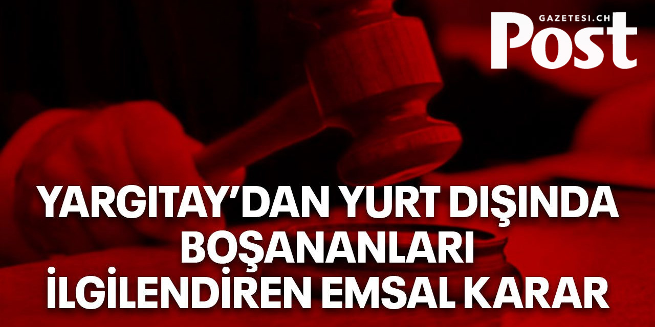 Yargıtay’dan yurt dışında boşananları ilgilendiren emsal karar