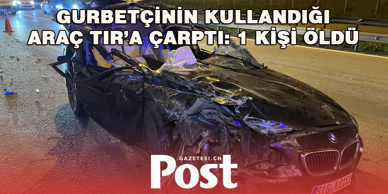 Gurbetçinin kullandığı araç TIR’a çarptı: 1 kişi öldü