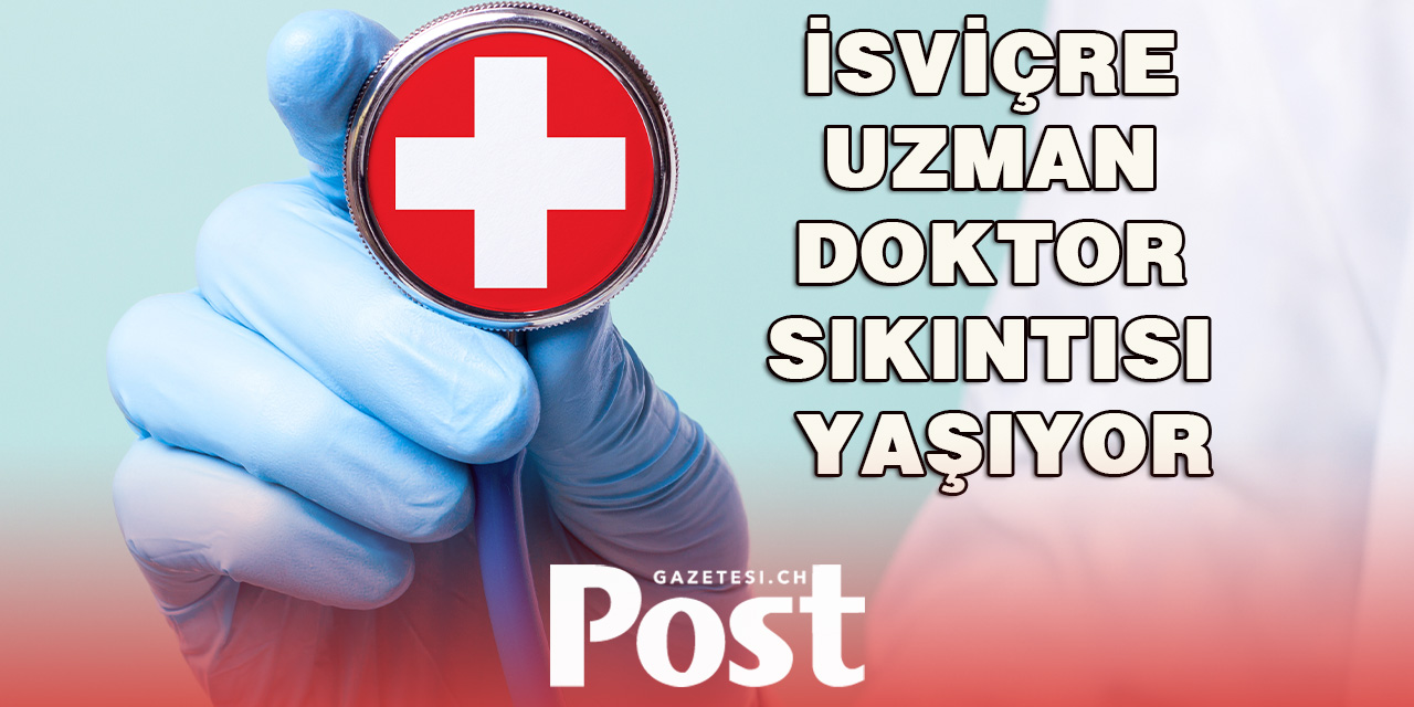 İsviçre’de uzman doktor sıkıntısı yaşıyor.