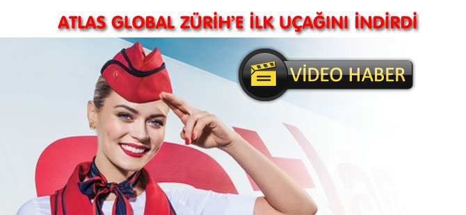 ATLAS GLOBAL ZÜRİH’E İLK UÇAĞINI İNDİRDİ