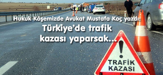 Türkiye’de trafik kazası yaparsak…