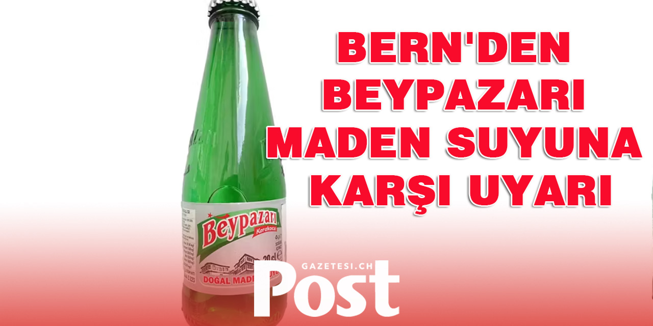 Bern, Bey Pazarı maden suyuna karşı uyarıda bulundu