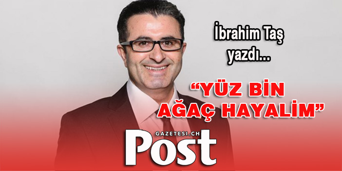 İbrahim Taş yazdı: Yüz bin ağaç hayalim