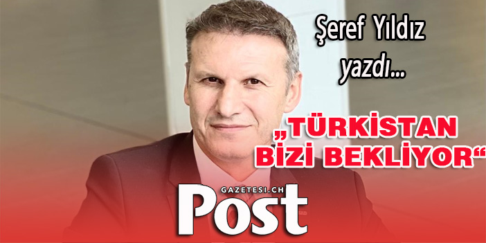 Şeref yıldız yazdı: Türkistan bizi bekliyor