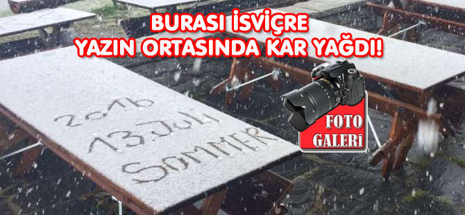 YAZIN ORTASINDA KIŞ! TEMMUZDA KAR YAĞDI!