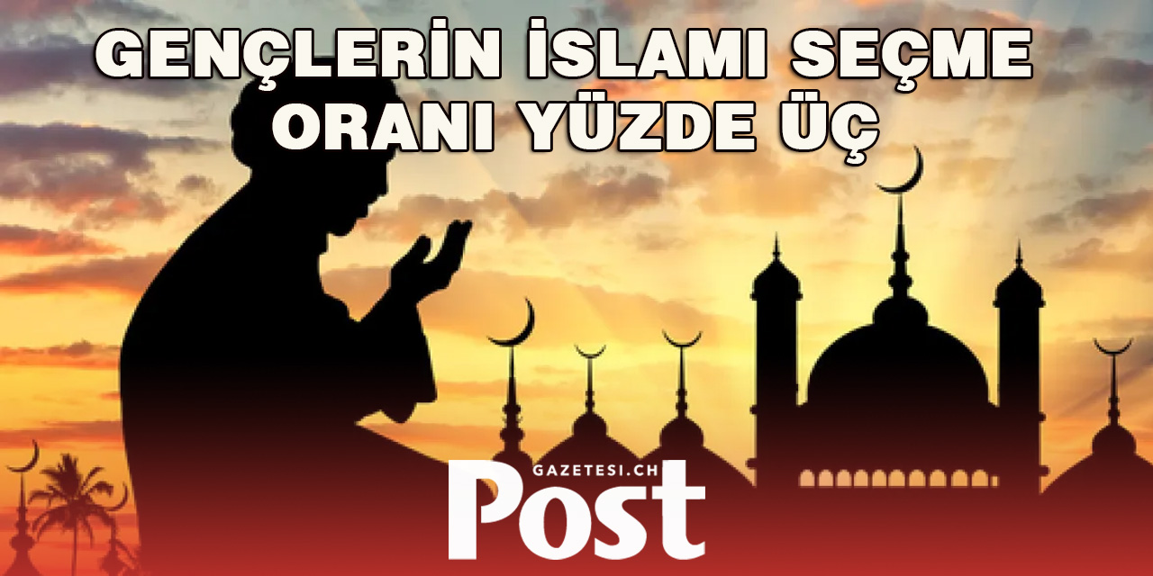 Gençlerin İslamı seçme oranı yüzde üç