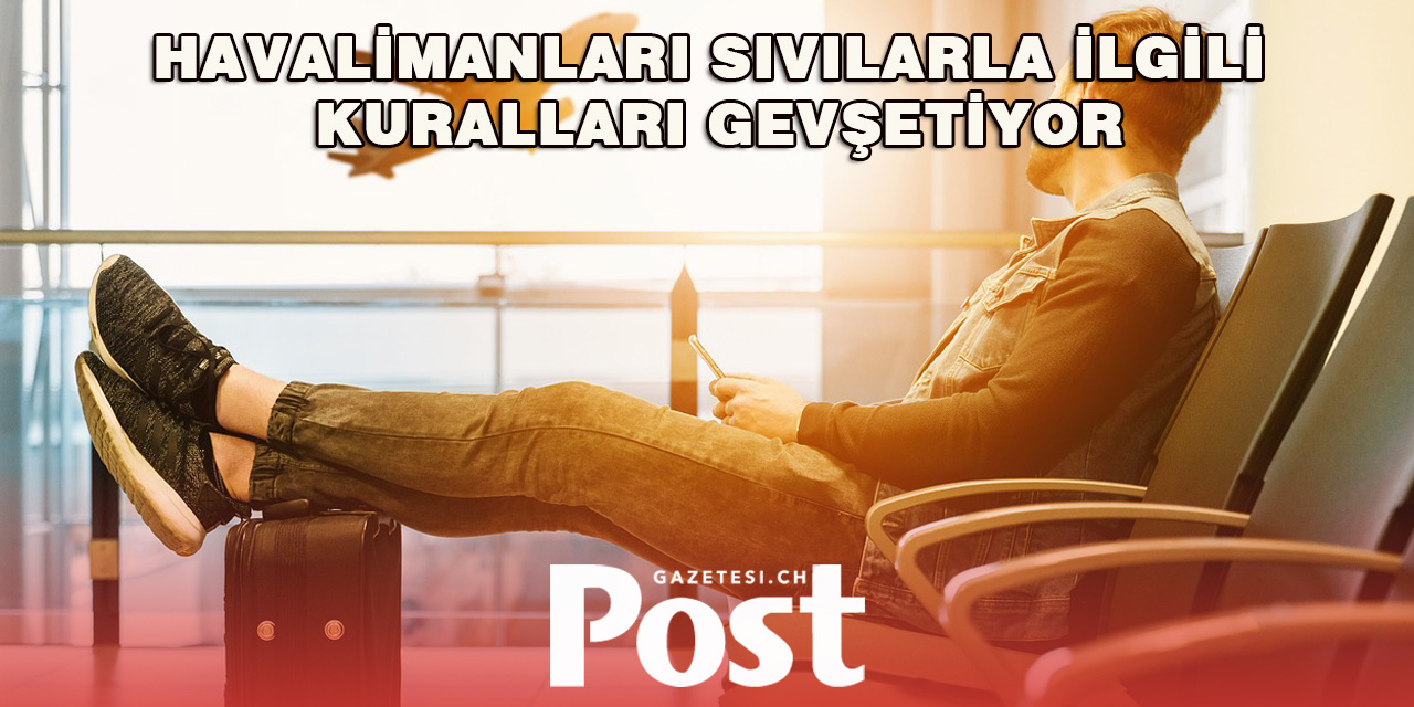 Havalimanları sıvılarla ilgili kuralları gevşetiyor