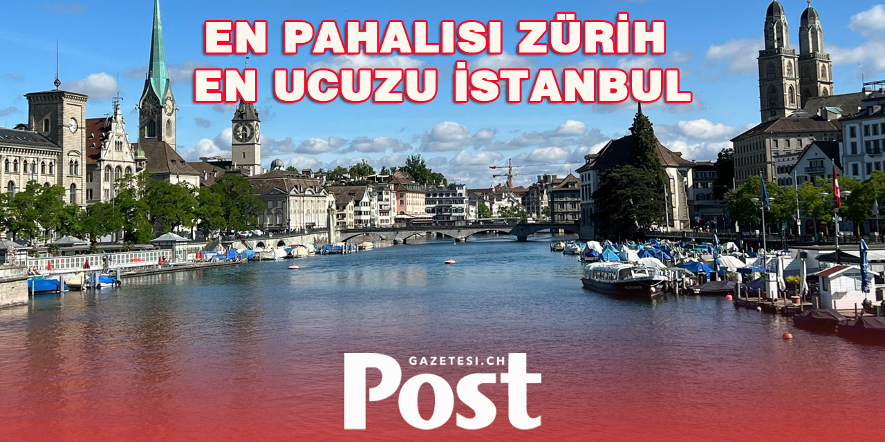 En pahalı Zürih, en ucuz İstanbul