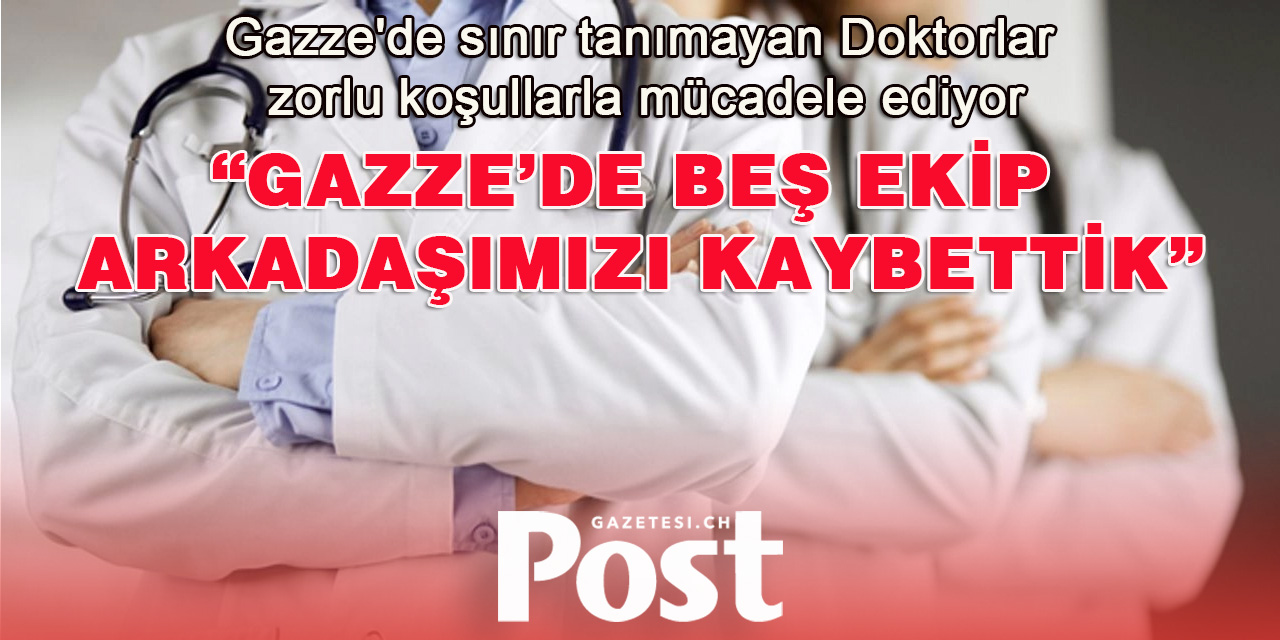 Gazze'de Sınır Tanımayan Doktorlar Zorlu Koşullarla Mücadele Ediyor: “Gazze’de beş ekip arkadaşımızı kaybettik”