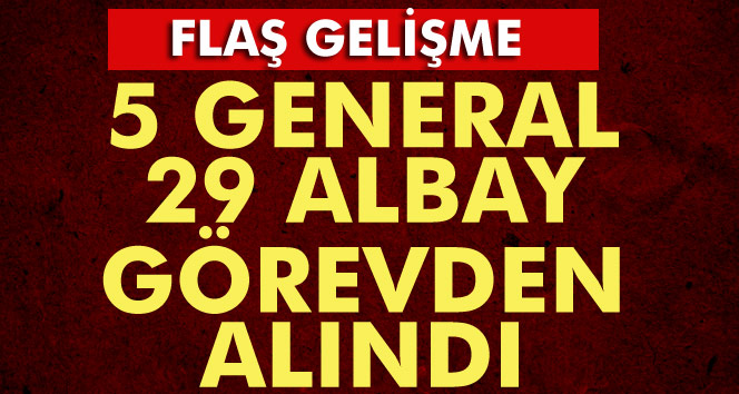 29 albay ve 5 generali görevden alındı