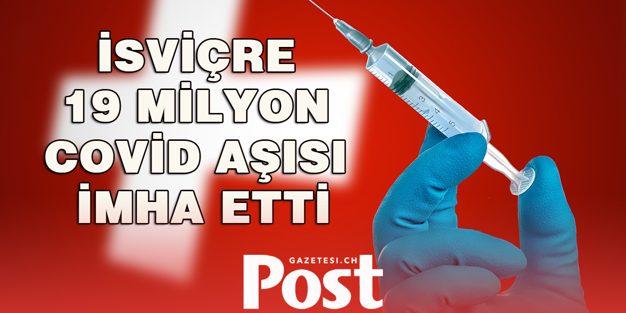 İsviçre’de 19 milyona yakın covid-19 aşısı imha edildi