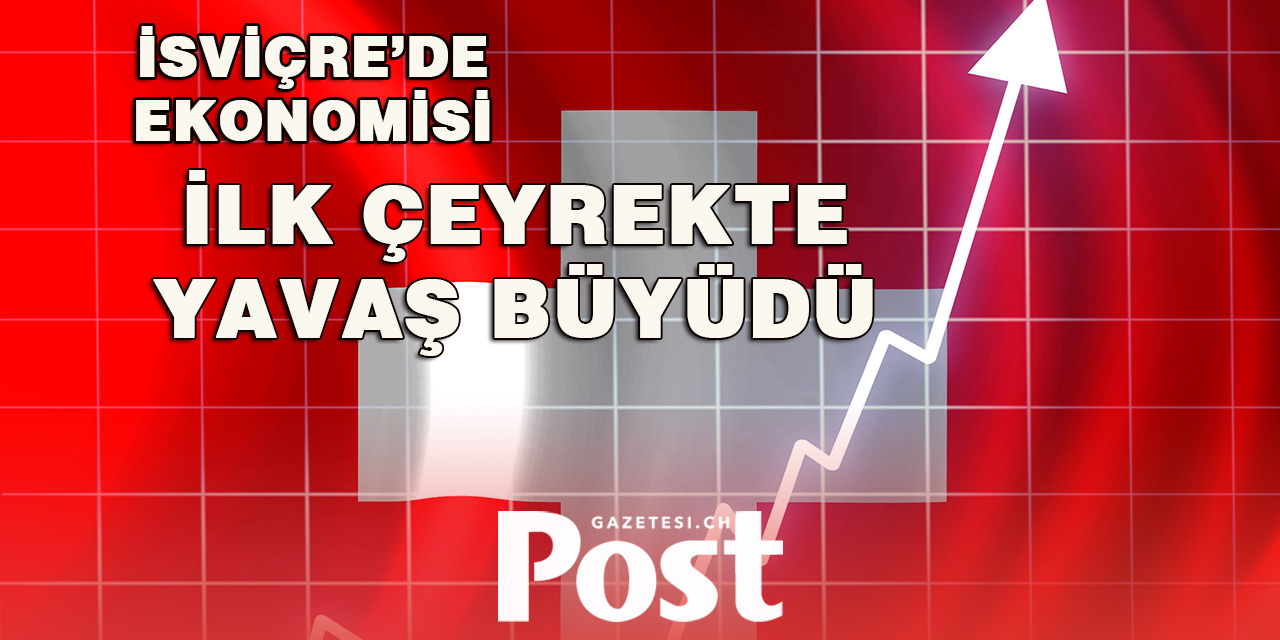 İsviçre Ekonomisi İlk Çeyrekte Yavaş Büyüdü