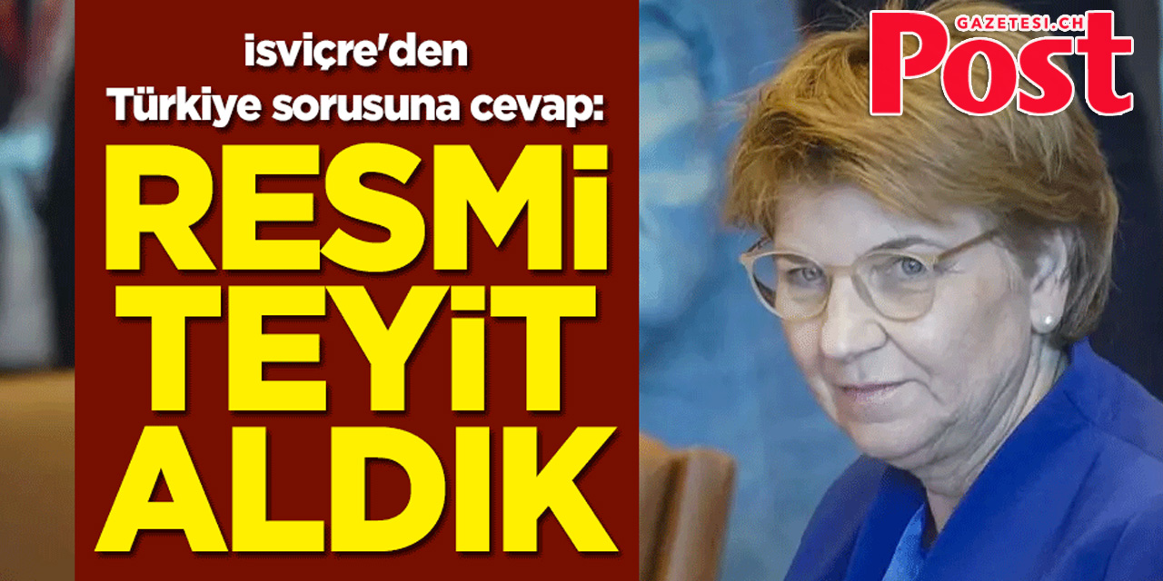 İsviçre'den Türkiye sorusuna cevap: Resmi teyit aldık