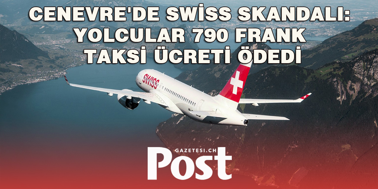 Cenevre'de Swiss Havayolları Skandalı: Yolcular 790 Frank Taksi Ücreti Ödedi